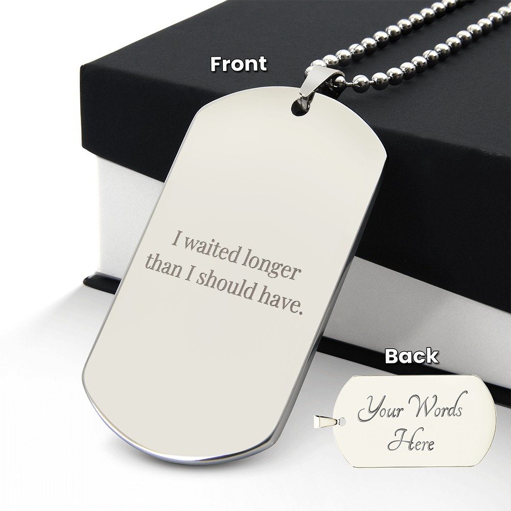 I Waited Longer Than I Should Have” — Engraved Necklace