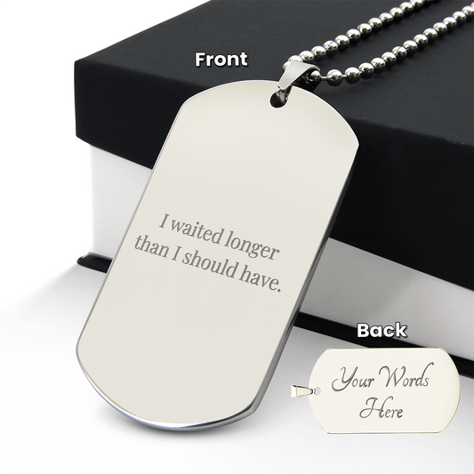 I Waited Longer Than I Should Have” — Engraved Necklace