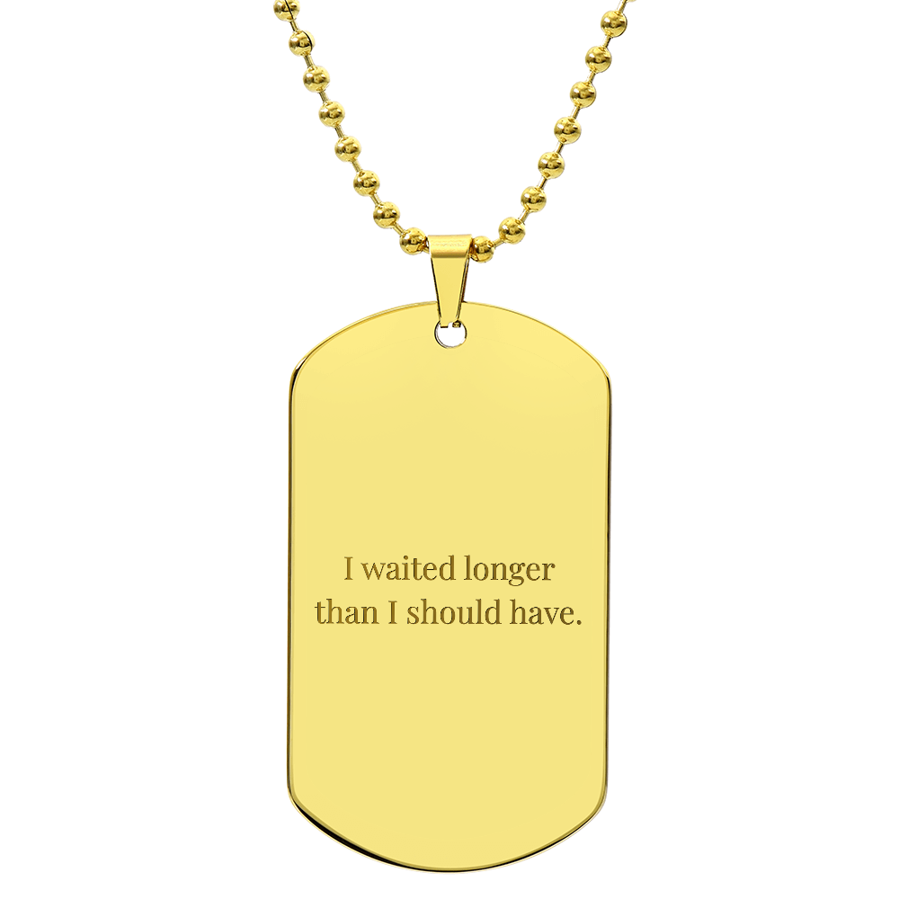 I Waited Longer Than I Should Have” — Engraved Necklace